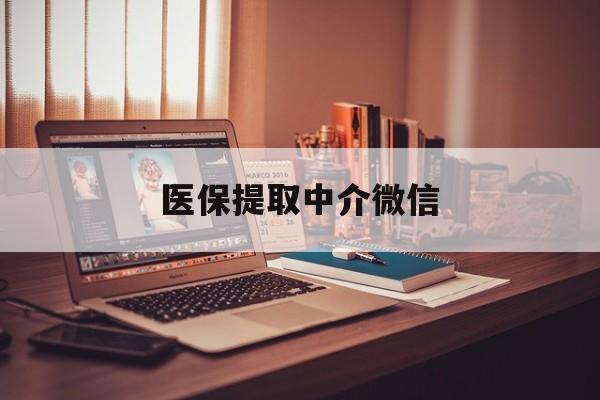 丽水医保提取中介微信(微信医保小程序提现是真的么)