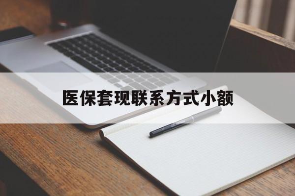 丽水医保套现联系方式小额(24小时在线套医保微信)