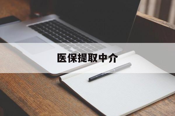 丽水医保提取中介(医保提取中介怎么联系)