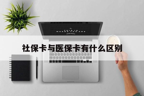 丽水社保卡与医保卡有什么区别(社保卡和医保的区别是哪里?)