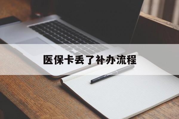 丽水医保卡丢了补办流程(医保卡丢失的补办流程)