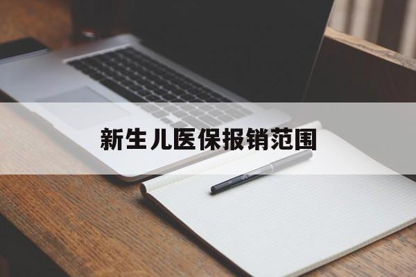 丽水新生儿医保报销范围(新生儿医保报销能报销多少)